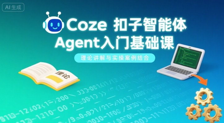Coze扣子智能体Agent入门基础课，理论讲解与实操案例结合-锋越云网创