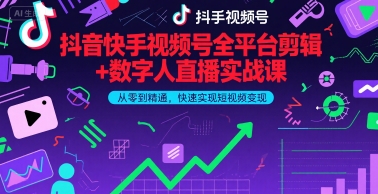 抖音快手视频号全平台剪辑+数字人直播实战课，从零到精通，快速实现短视频变现(更新9月)​-锋越云网创